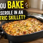 Can You Bake a Casserole in an Electric Skillet