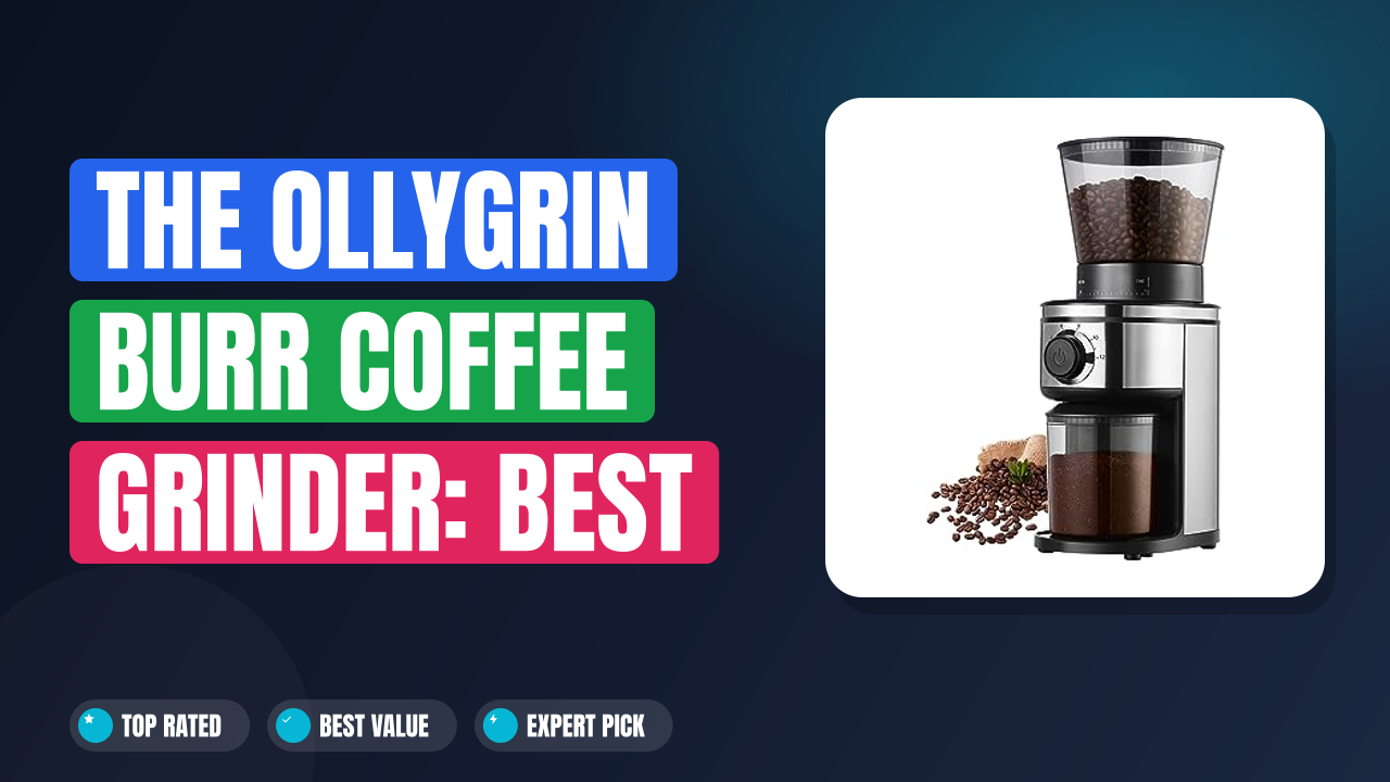 The Ollygrin Burr Coffee Grinder: Best Value for Perfect